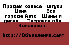 Продам колеса 4 штуки  › Цена ­ 8 000 - Все города Авто » Шины и диски   . Тверская обл.,Конаково г.